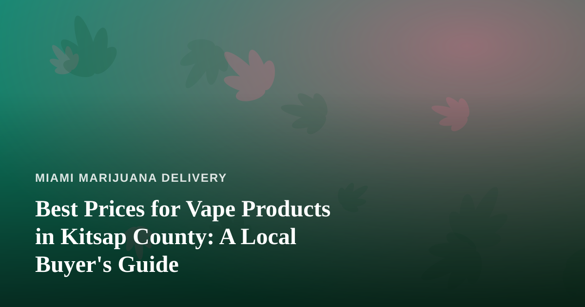 Best Prices for Vape Products in Kitsap County: A Local Buyer’s Guide
