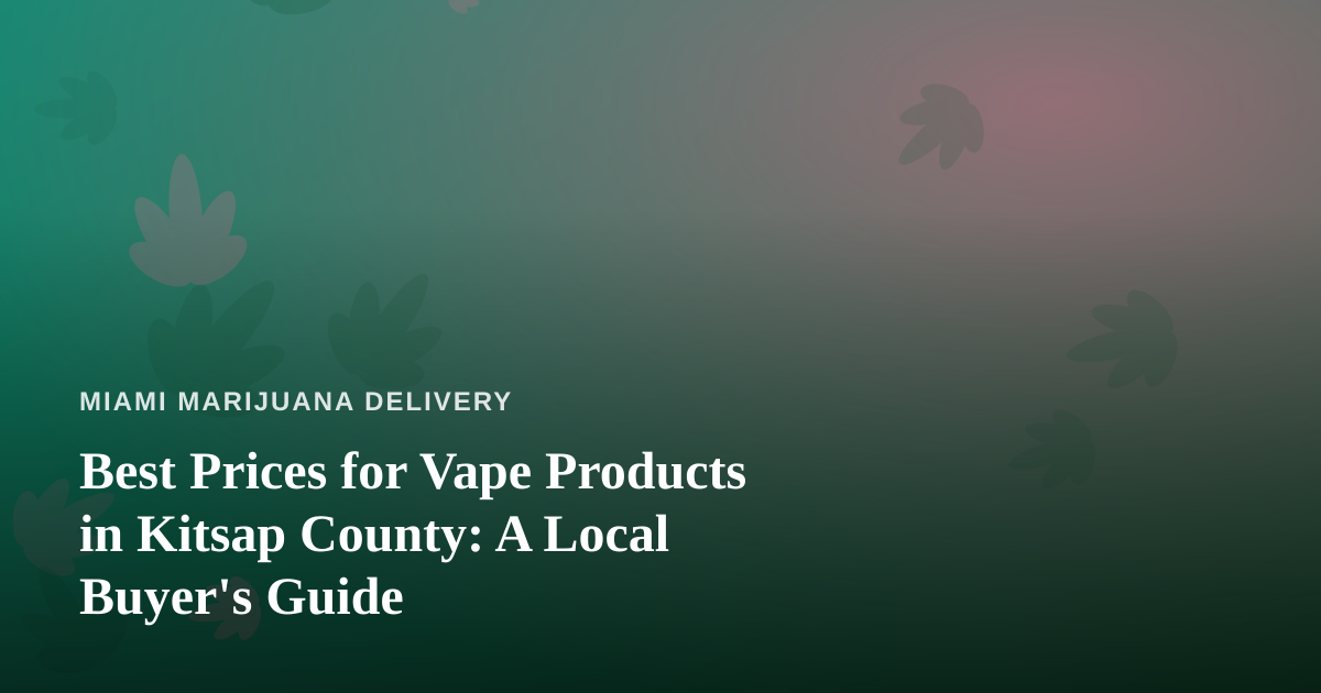 Best Prices for Vape Products in Kitsap County: A Local Buyer’s Guide