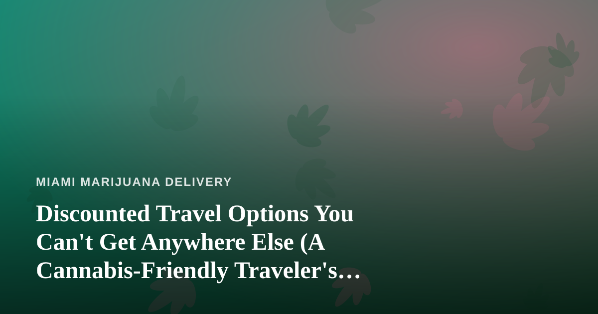 Discounted Travel Options You Can’t Get Anywhere Else (A Cannabis-Friendly Traveler’s Guide)