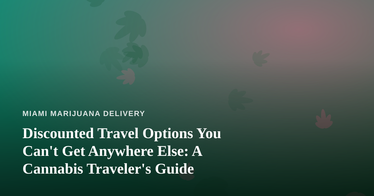 Discounted Travel Options You Can’t Get Anywhere Else: A Cannabis Traveler’s Guide