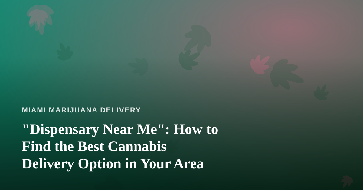 “Dispensary Near Me”: How to Find the Best Cannabis Delivery Option in Your Area