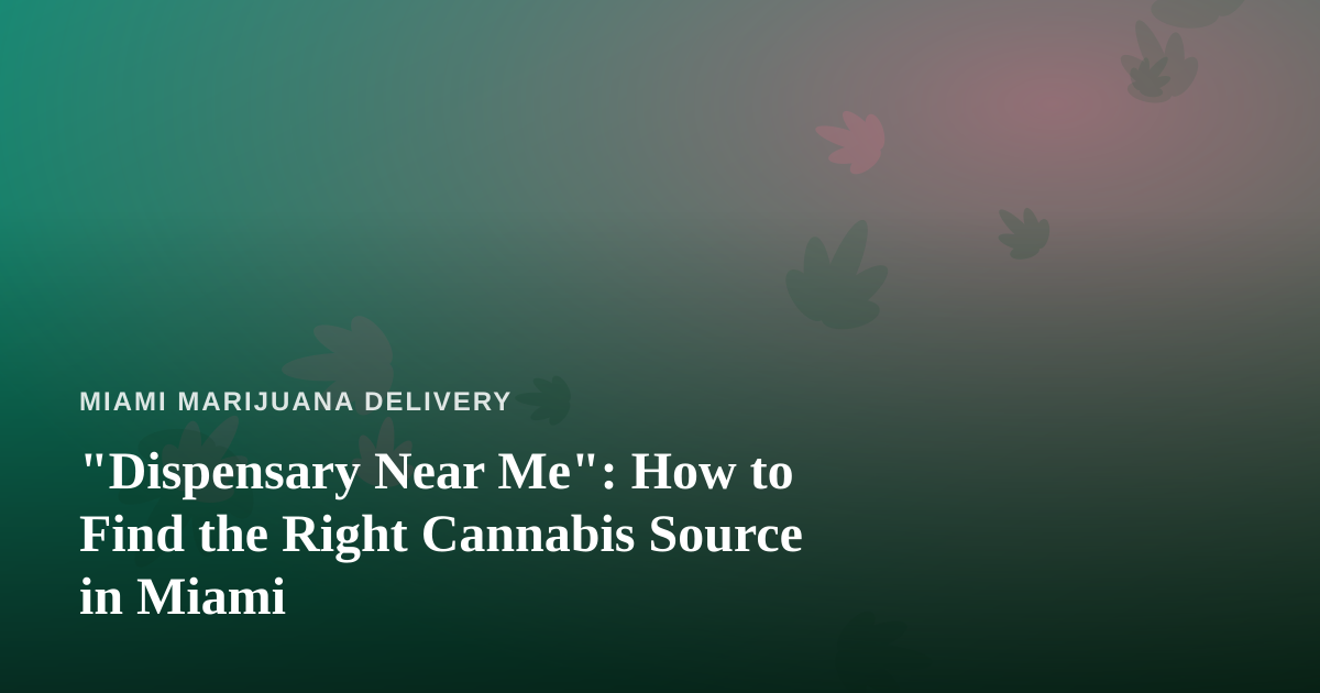 “Dispensary Near Me”: How to Find the Right Cannabis Source in Miami
