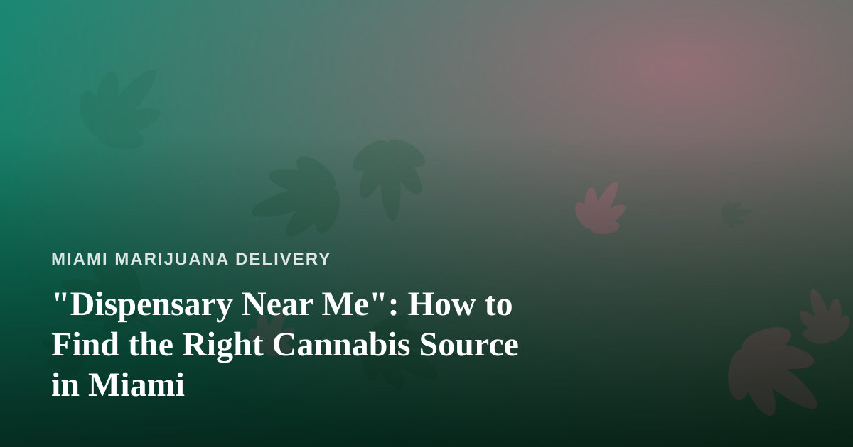 “Dispensary Near Me”: How to Find the Right Cannabis Source in Miami