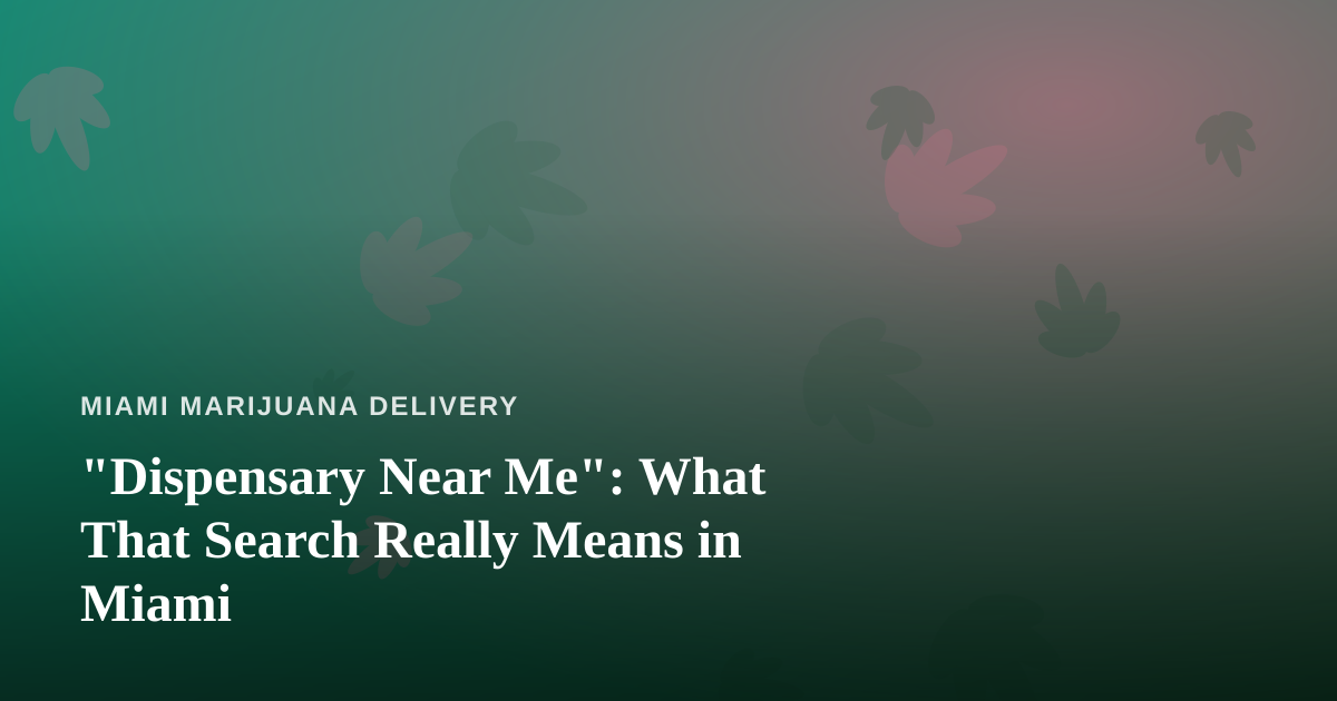“Dispensary Near Me”: What That Search Really Means in Miami