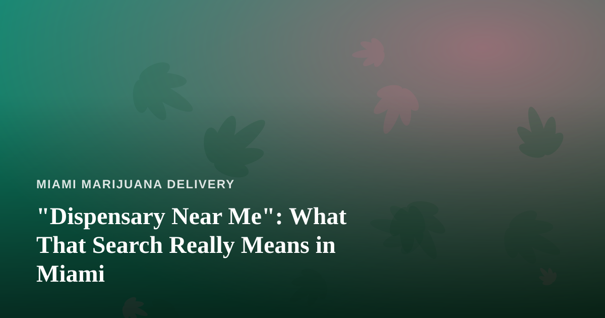 “Dispensary Near Me”: What That Search Really Means in Miami