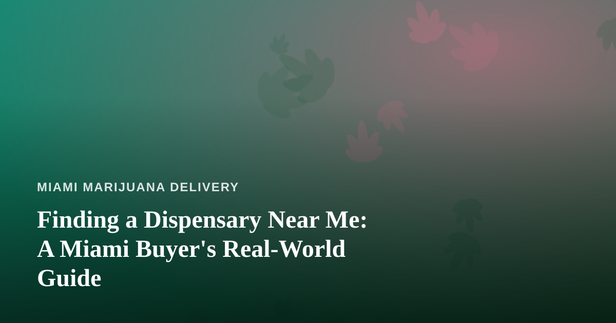 Finding a Dispensary Near Me: A Miami Buyer’s Real-World Guide