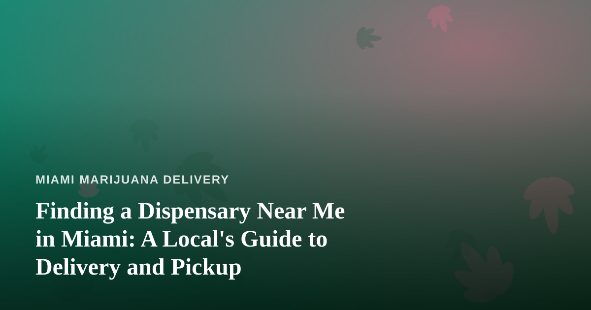 Finding a Dispensary Near Me in Miami: A Local’s Guide to Delivery and Pickup