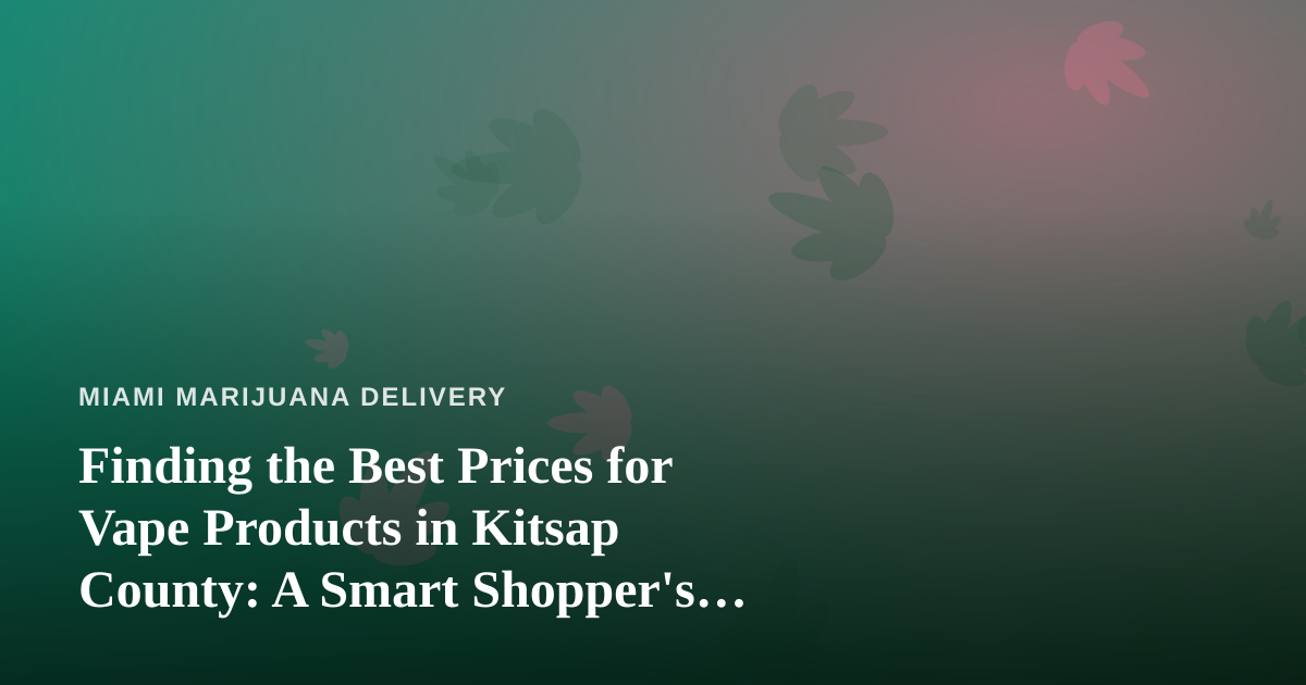 Finding the Best Prices for Vape Products in Kitsap County: A Smart Shopper’s Guide