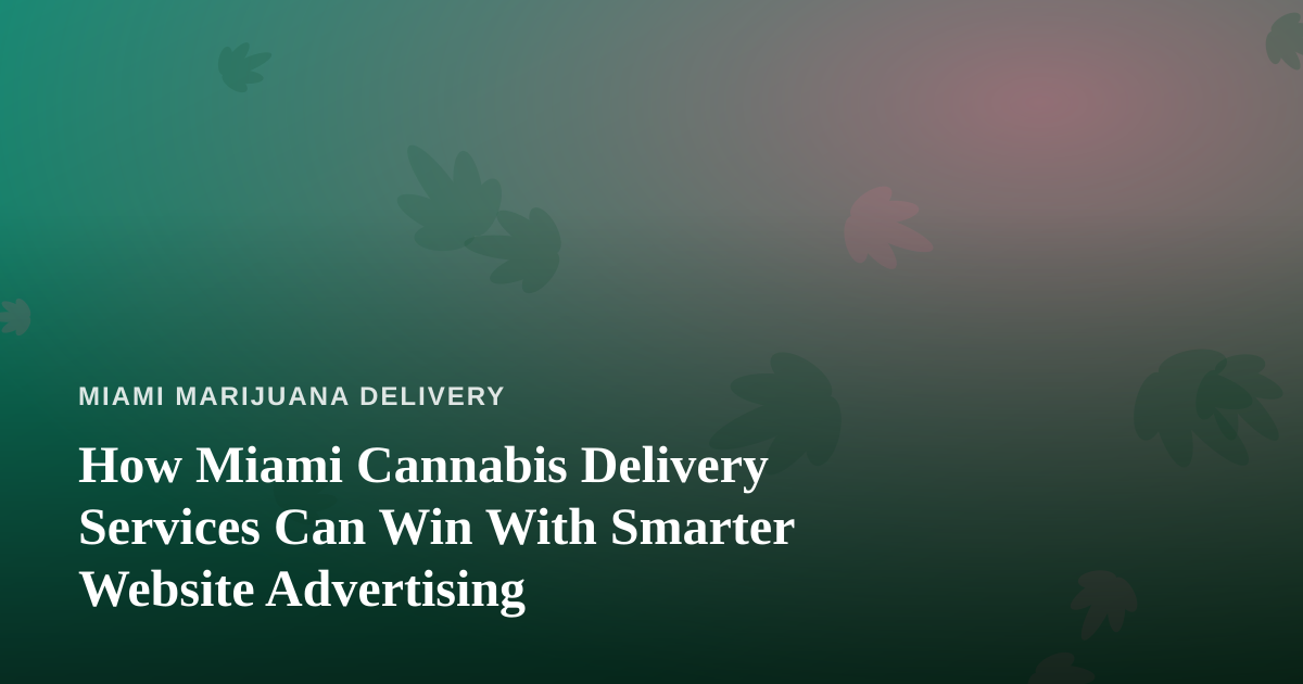 How Miami Cannabis Delivery Services Can Win With Smarter Website Advertising