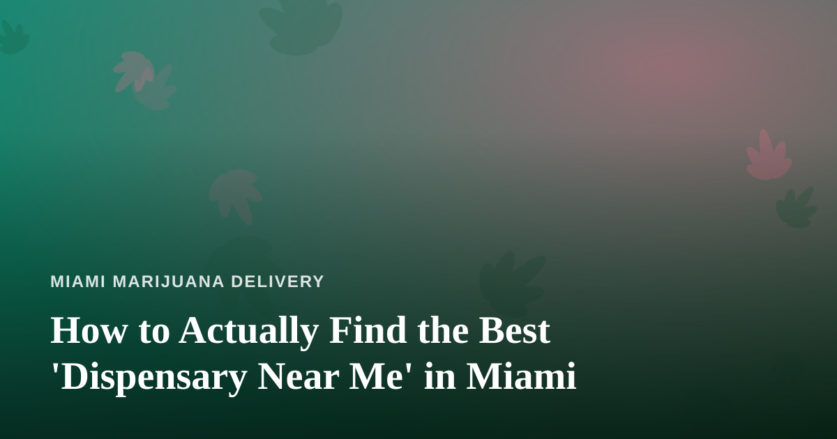 How to Actually Find the Best ‘Dispensary Near Me’ in Miami