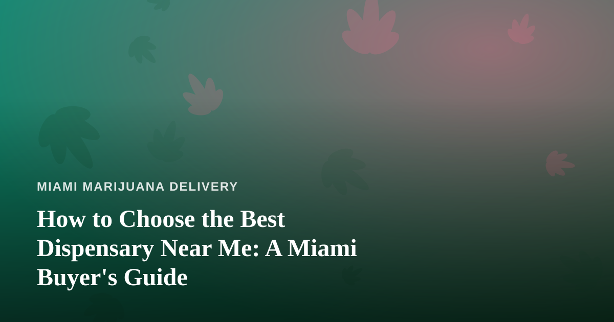 How to Choose the Best Dispensary Near Me: A Miami Buyer’s Guide