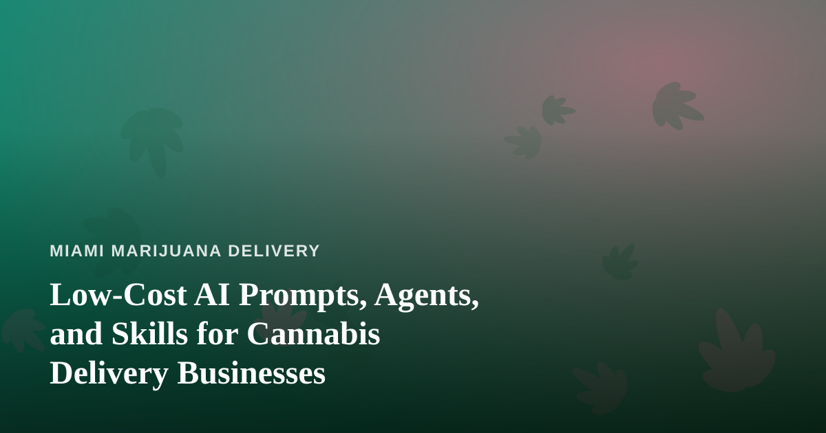 Low-Cost AI Prompts, Agents, and Skills for Cannabis Delivery Businesses