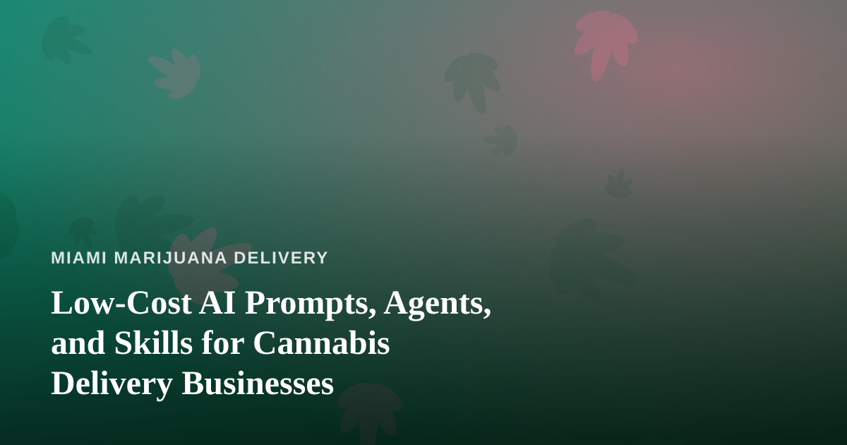 Low-Cost AI Prompts, Agents, and Skills for Cannabis Delivery Businesses