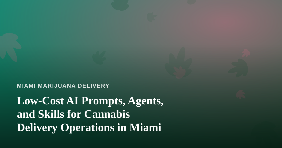 Low-Cost AI Prompts, Agents, and Skills for Cannabis Delivery Operations in Miami