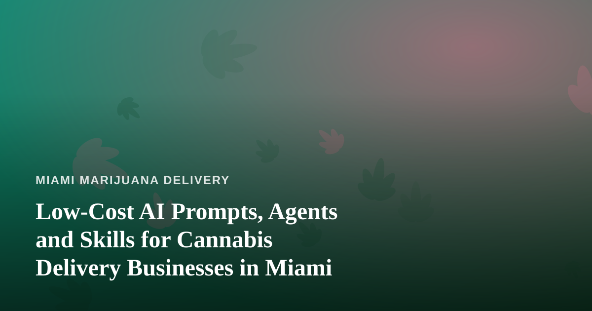 Low-Cost AI Prompts, Agents and Skills for Cannabis Delivery Businesses in Miami