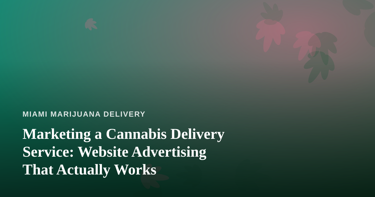 Marketing a Cannabis Delivery Service: Website Advertising That Actually Works
