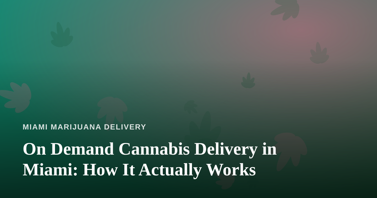 On Demand Cannabis Delivery in Miami: How It Actually Works