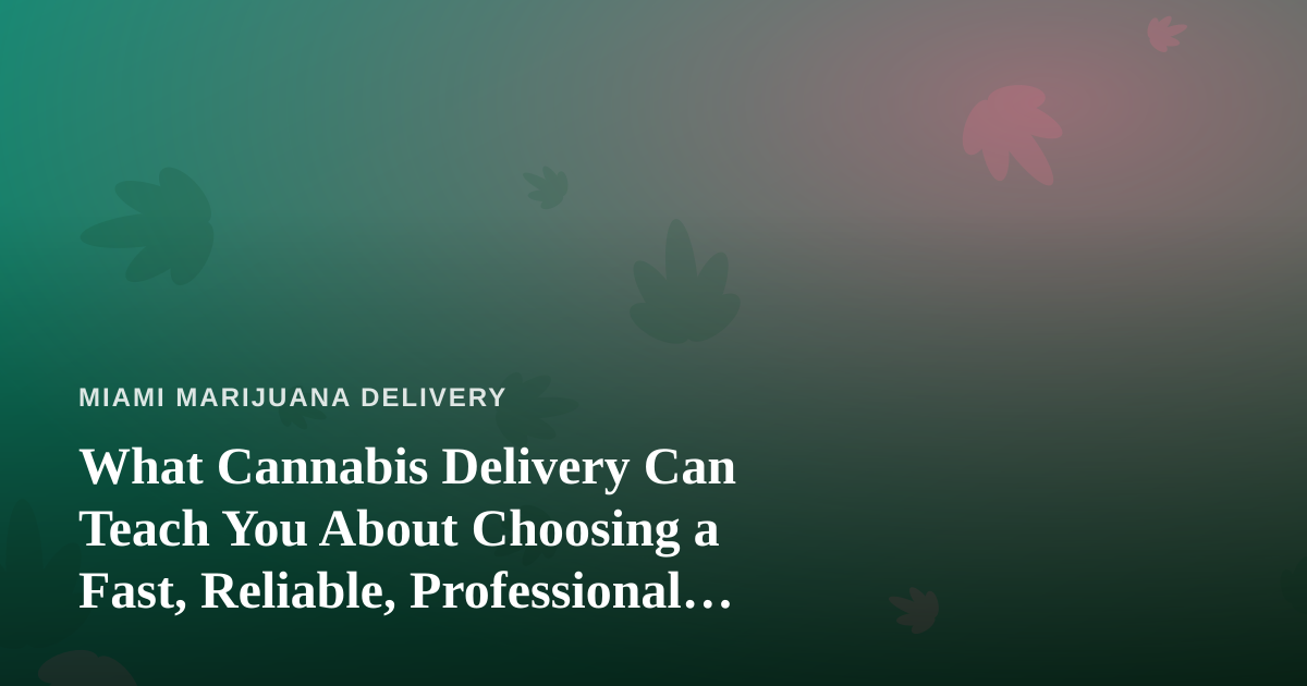 What Cannabis Delivery Can Teach You About Choosing a Fast, Reliable, Professional Lawn Care Company