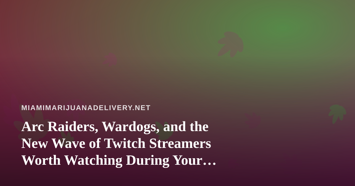 Arc Raiders, Wardogs, and the New Wave of Twitch Streamers Worth Watching During Your Downtime