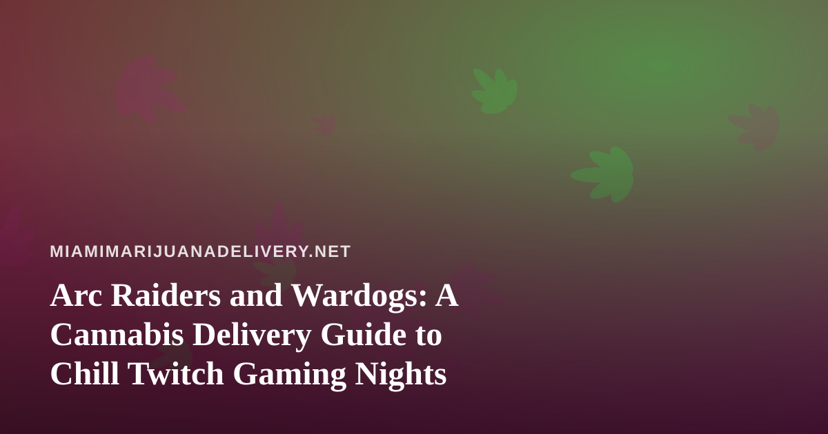 Arc Raiders and Wardogs: A Cannabis Delivery Guide to Chill Twitch Gaming Nights