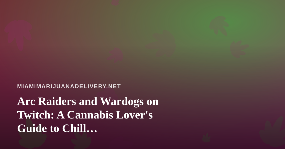Arc Raiders and Wardogs on Twitch: A Cannabis Lover’s Guide to Chill Extraction-Shooter Streams