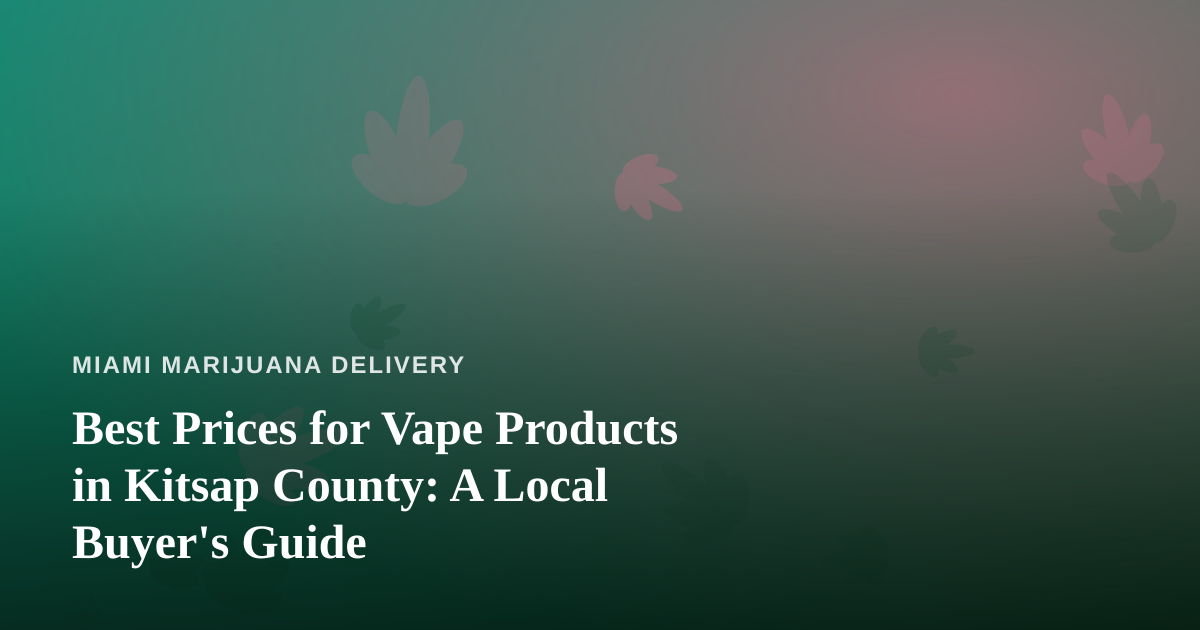 Best Prices for Vape Products in Kitsap County: A Local Buyer’s Guide