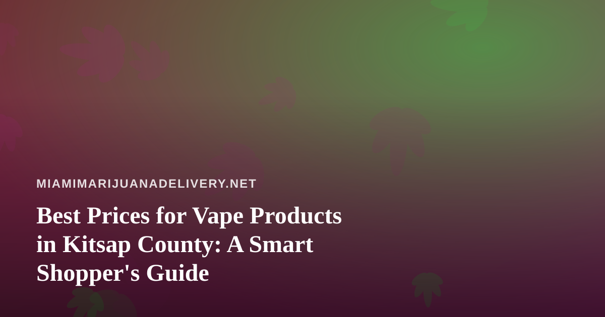 Best Prices for Vape Products in Kitsap County: A Smart Shopper’s Guide