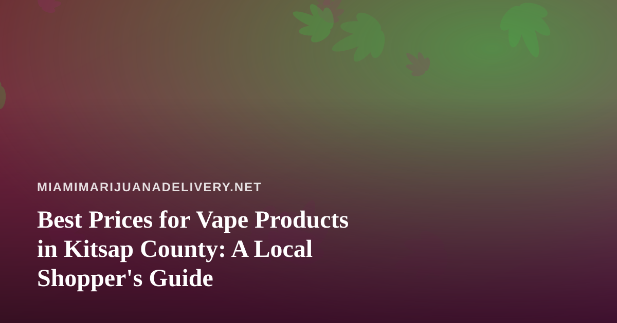 Best Prices for Vape Products in Kitsap County: A Local Shopper’s Guide