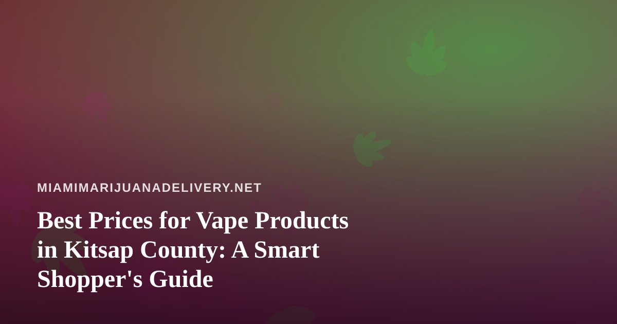 Best Prices for Vape Products in Kitsap County: A Smart Shopper’s Guide