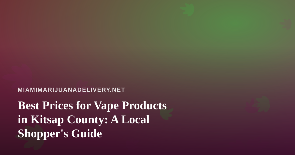 Best Prices for Vape Products in Kitsap County: A Local Shopper’s Guide
