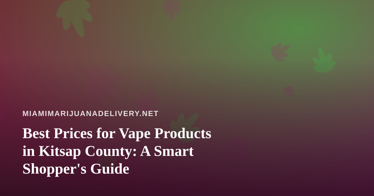 Best Prices for Vape Products in Kitsap County: A Smart Shopper’s Guide