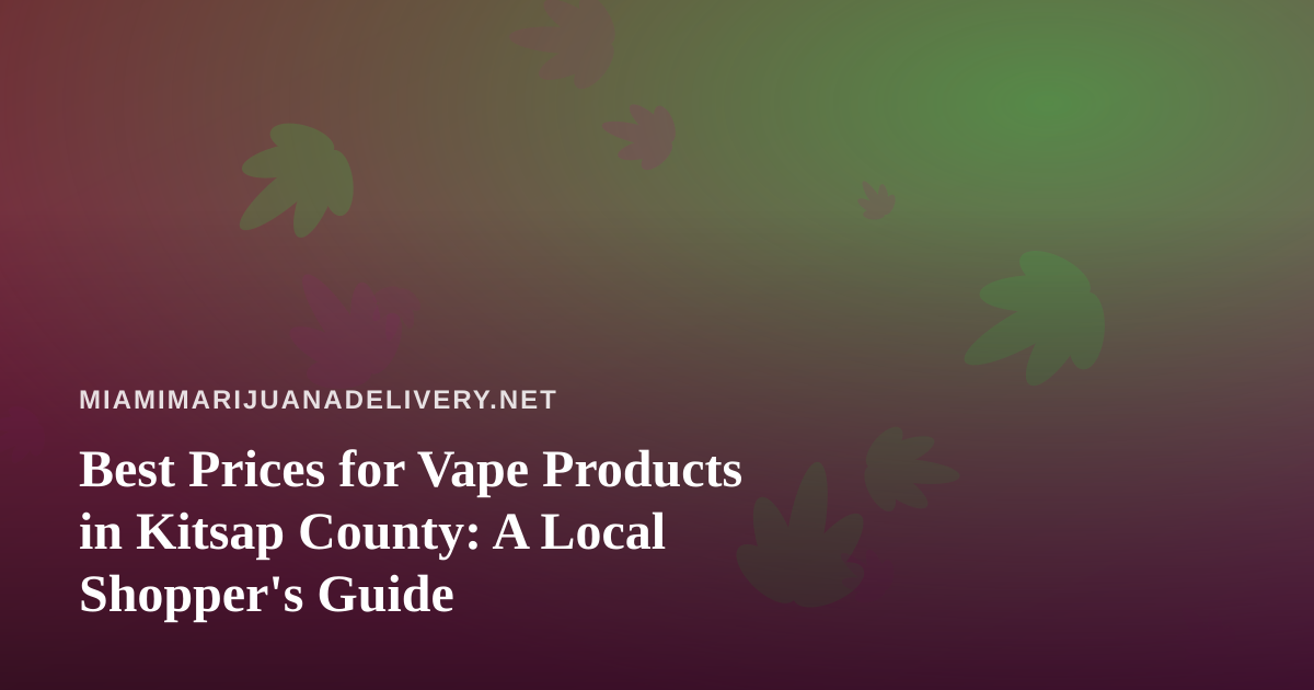 Best Prices for Vape Products in Kitsap County: A Local Shopper’s Guide