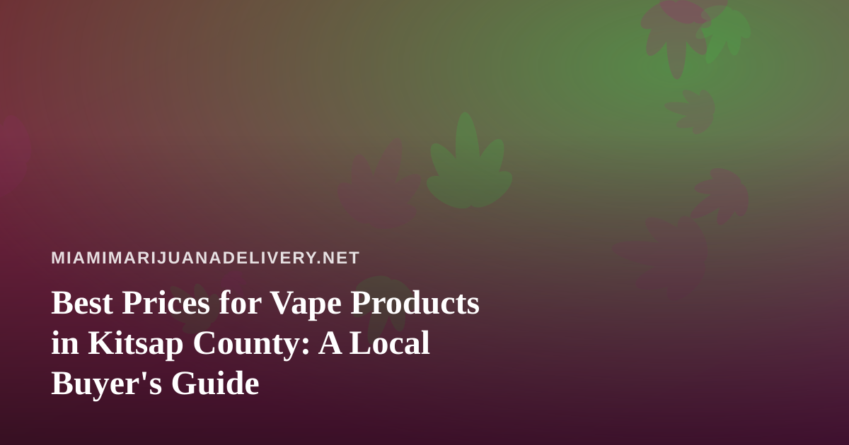 Best Prices for Vape Products in Kitsap County: A Local Buyer’s Guide