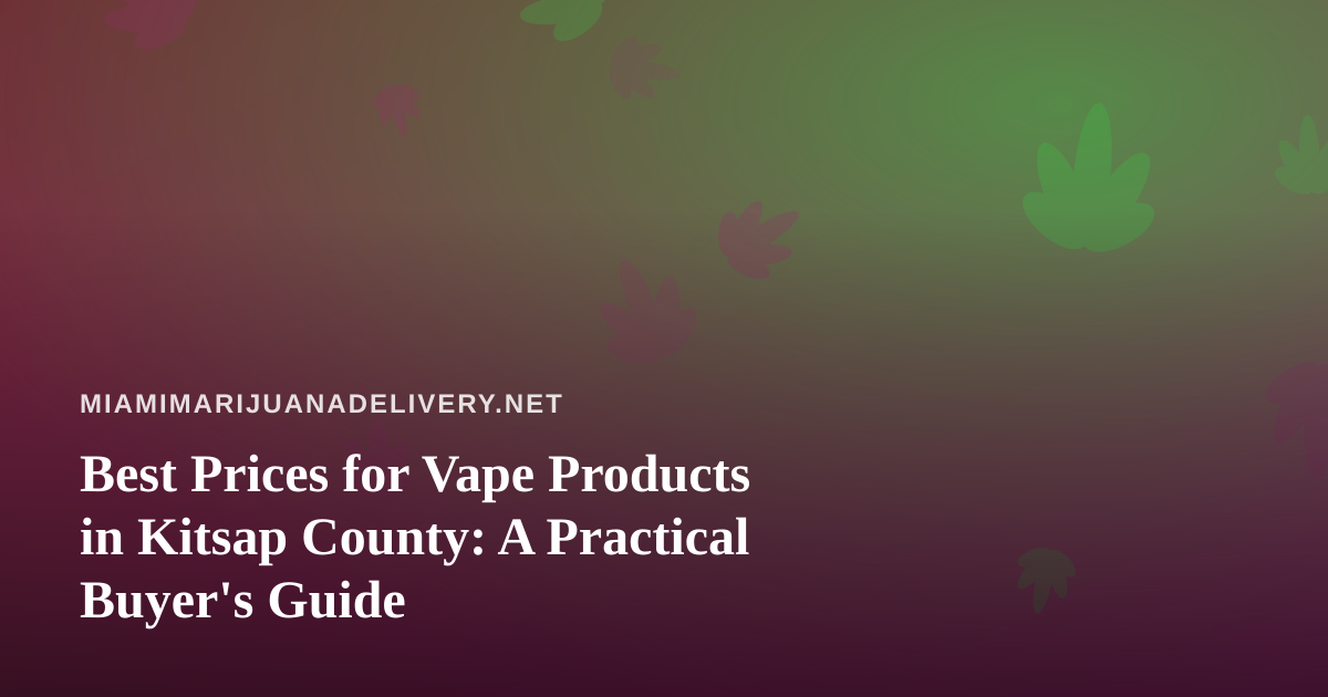 Best Prices for Vape Products in Kitsap County: A Practical Buyer’s Guide