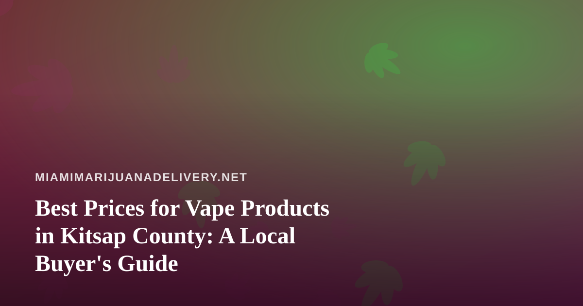 Best Prices for Vape Products in Kitsap County: A Local Buyer’s Guide