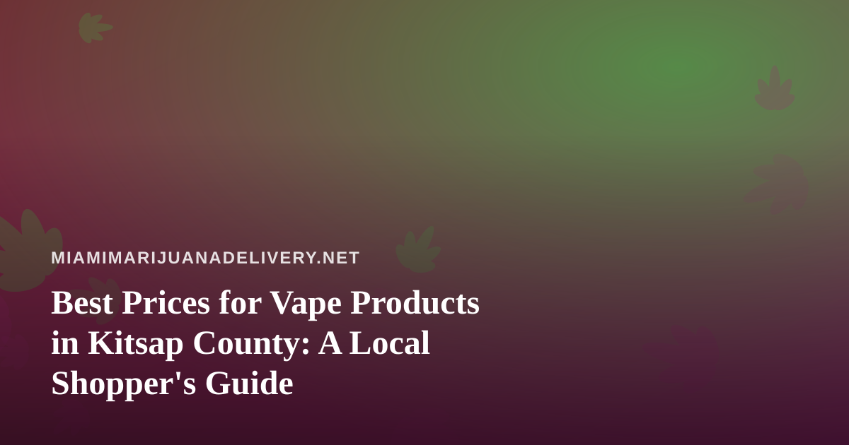 Best Prices for Vape Products in Kitsap County: A Local Shopper’s Guide