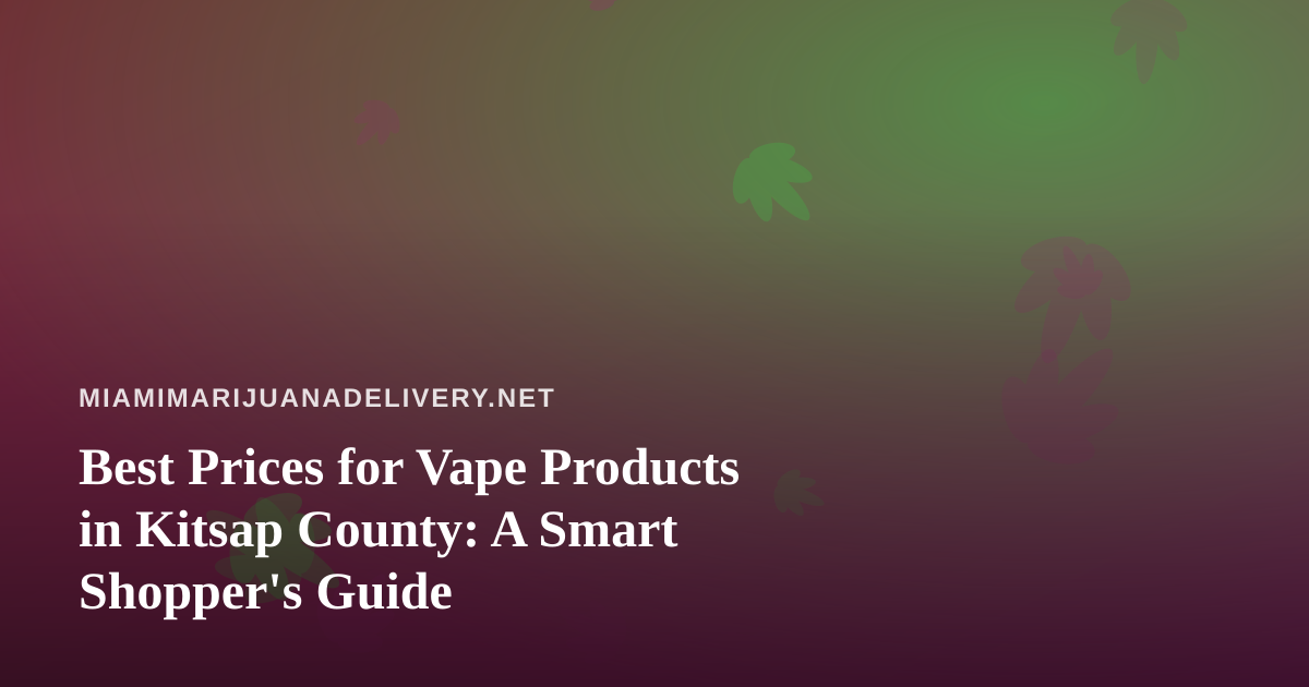 Best Prices for Vape Products in Kitsap County: A Smart Shopper’s Guide