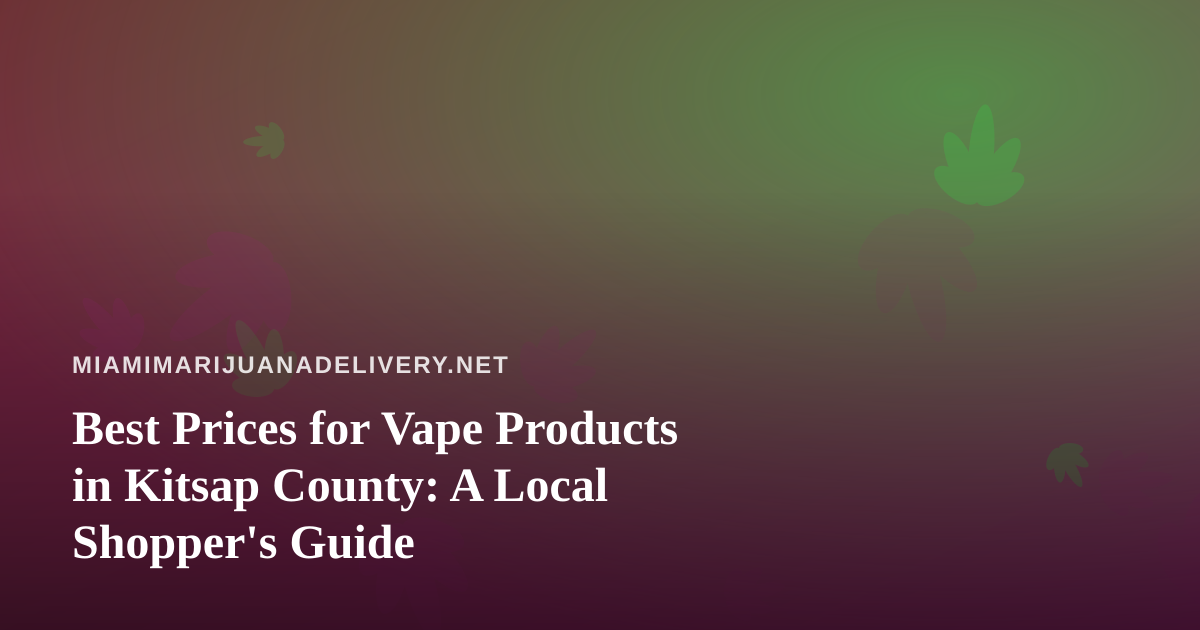 Best Prices for Vape Products in Kitsap County: A Local Shopper’s Guide