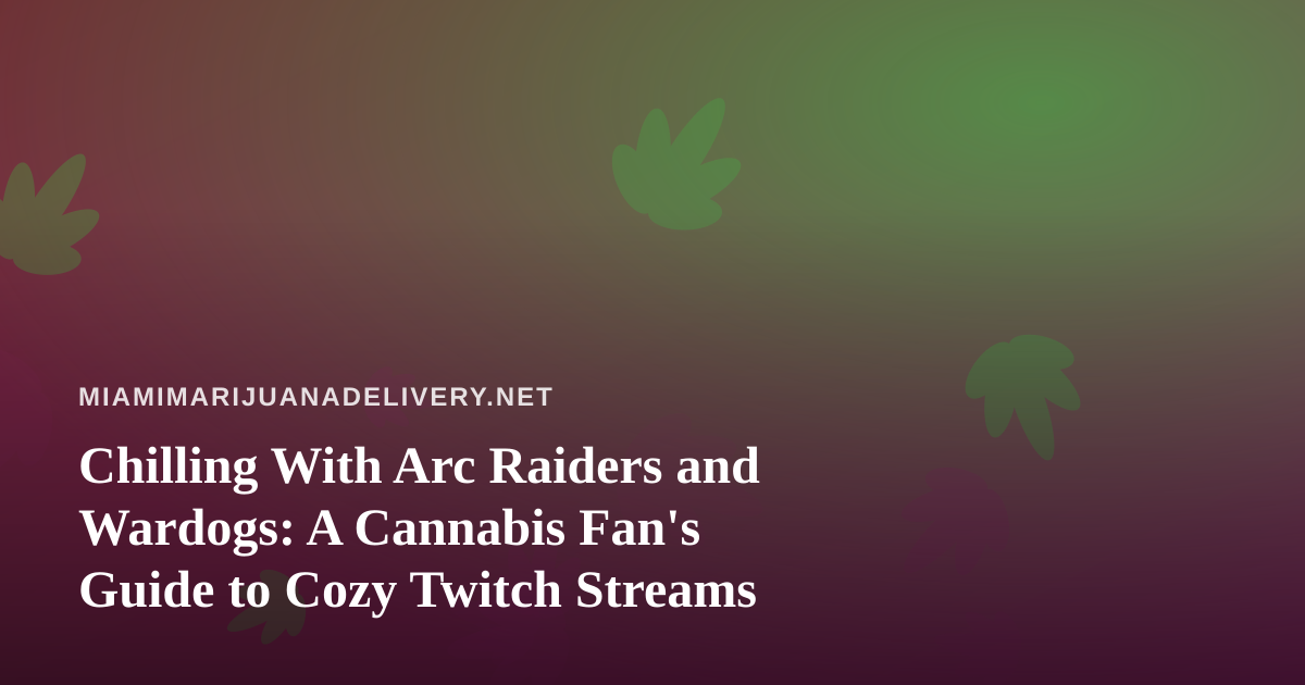 Chilling With Arc Raiders and Wardogs: A Cannabis Fan’s Guide to Cozy Twitch Streams