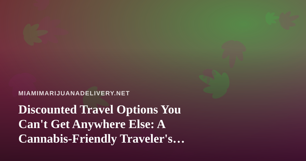 Discounted Travel Options You Can’t Get Anywhere Else: A Cannabis-Friendly Traveler’s Guide