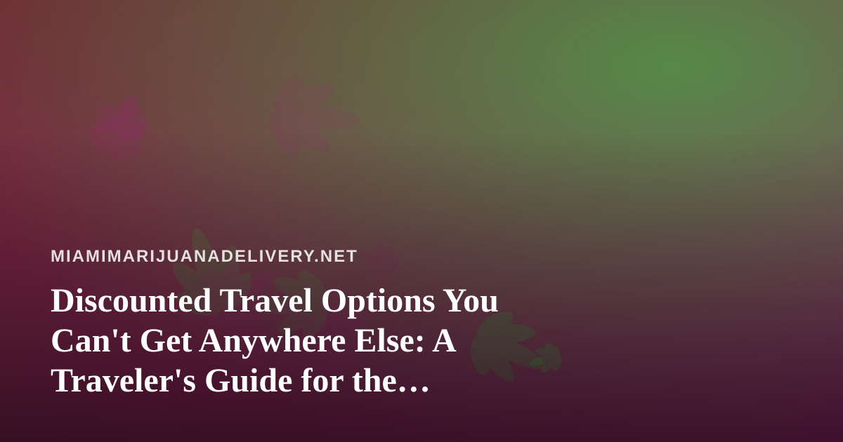Discounted Travel Options You Can’t Get Anywhere Else: A Traveler’s Guide for the Cannabis-Friendly Crowd