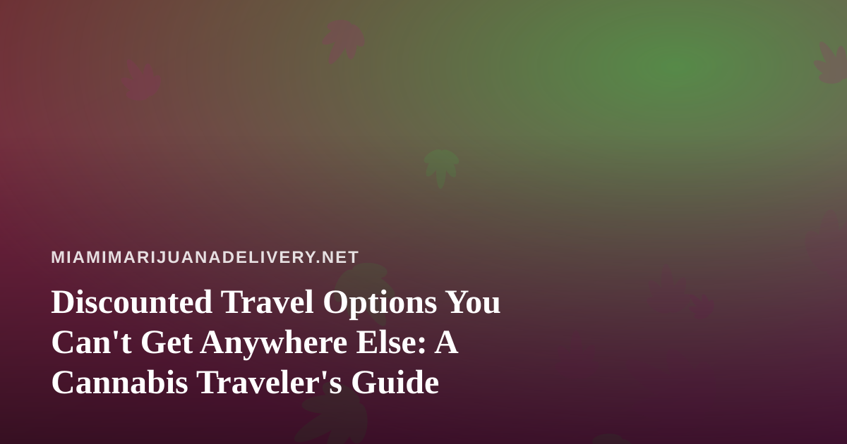 Discounted Travel Options You Can’t Get Anywhere Else: A Cannabis Traveler’s Guide