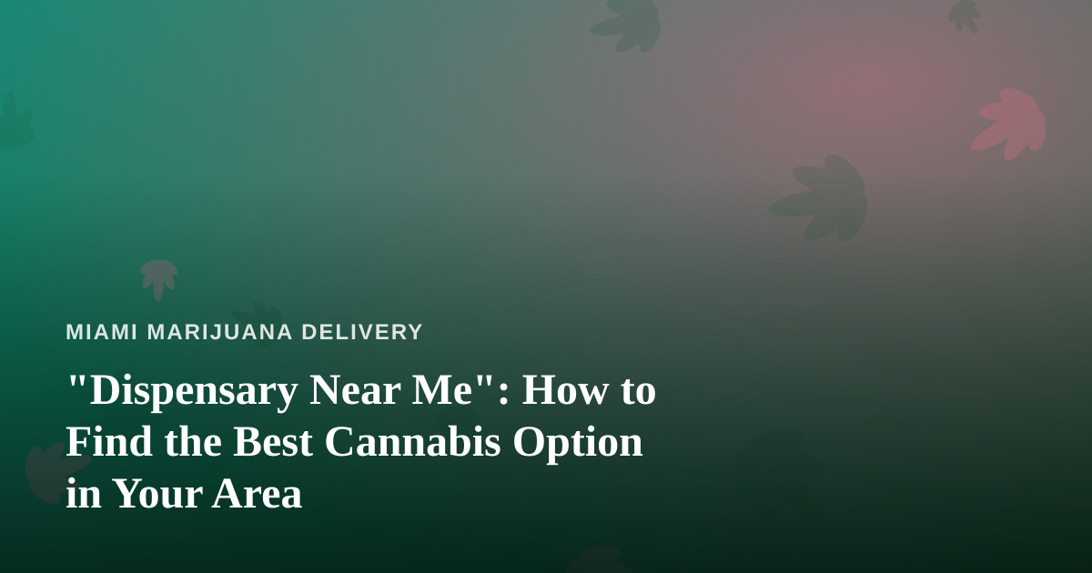 “Dispensary Near Me”: How to Find the Best Cannabis Option in Your Area