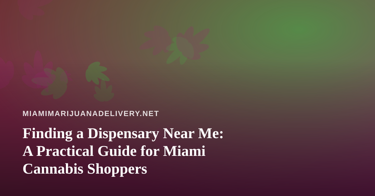 Finding a Dispensary Near Me: A Practical Guide for Miami Cannabis Shoppers