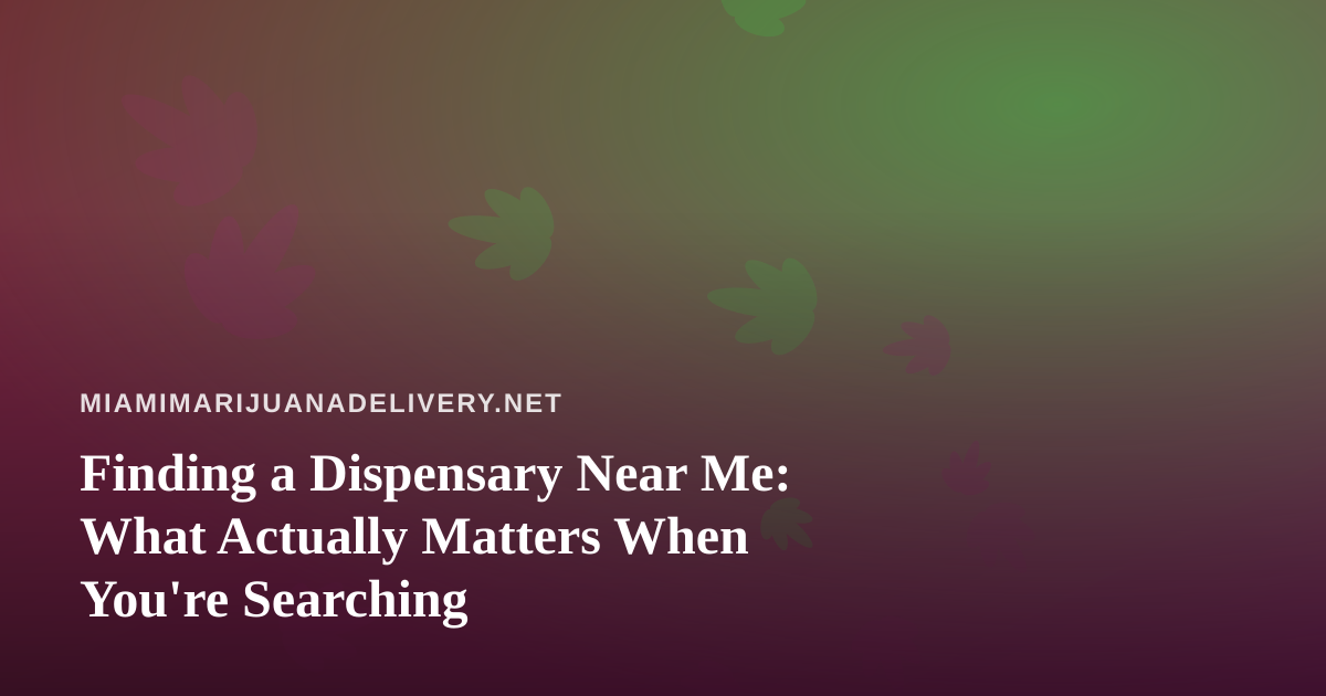 Finding a Dispensary Near Me: What Actually Matters When You’re Searching