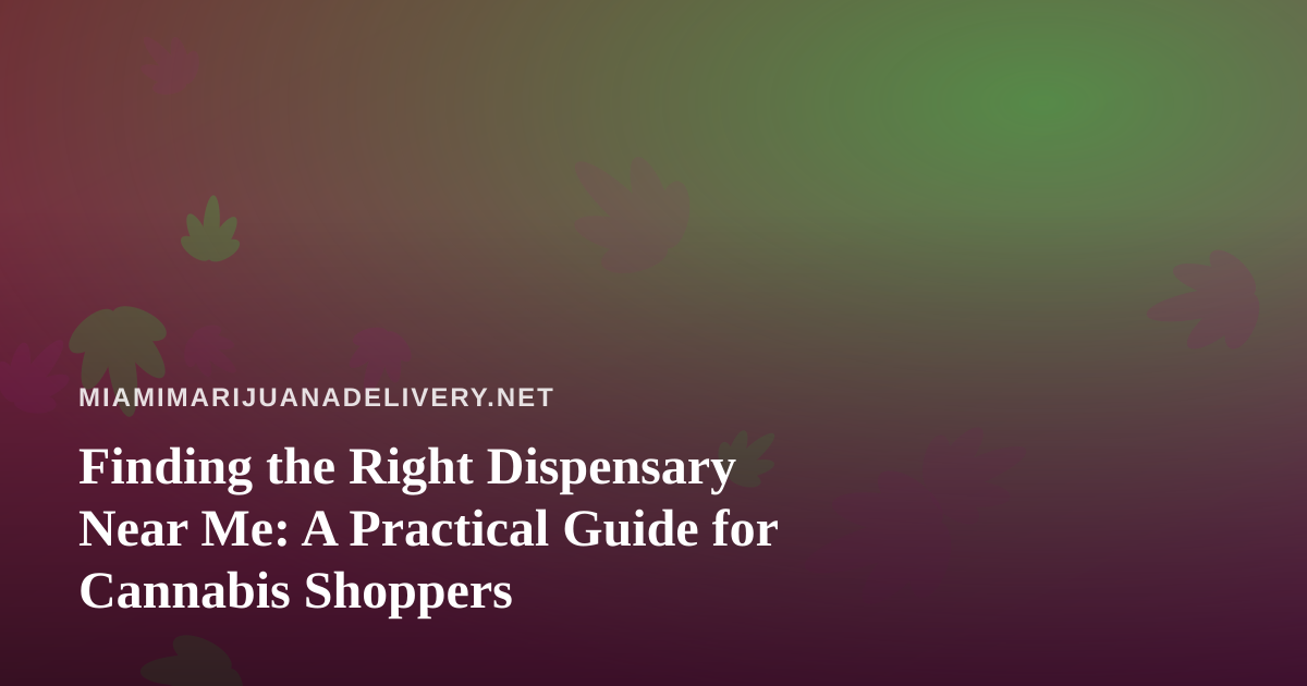 Finding the Right Dispensary Near Me: A Practical Guide for Cannabis Shoppers