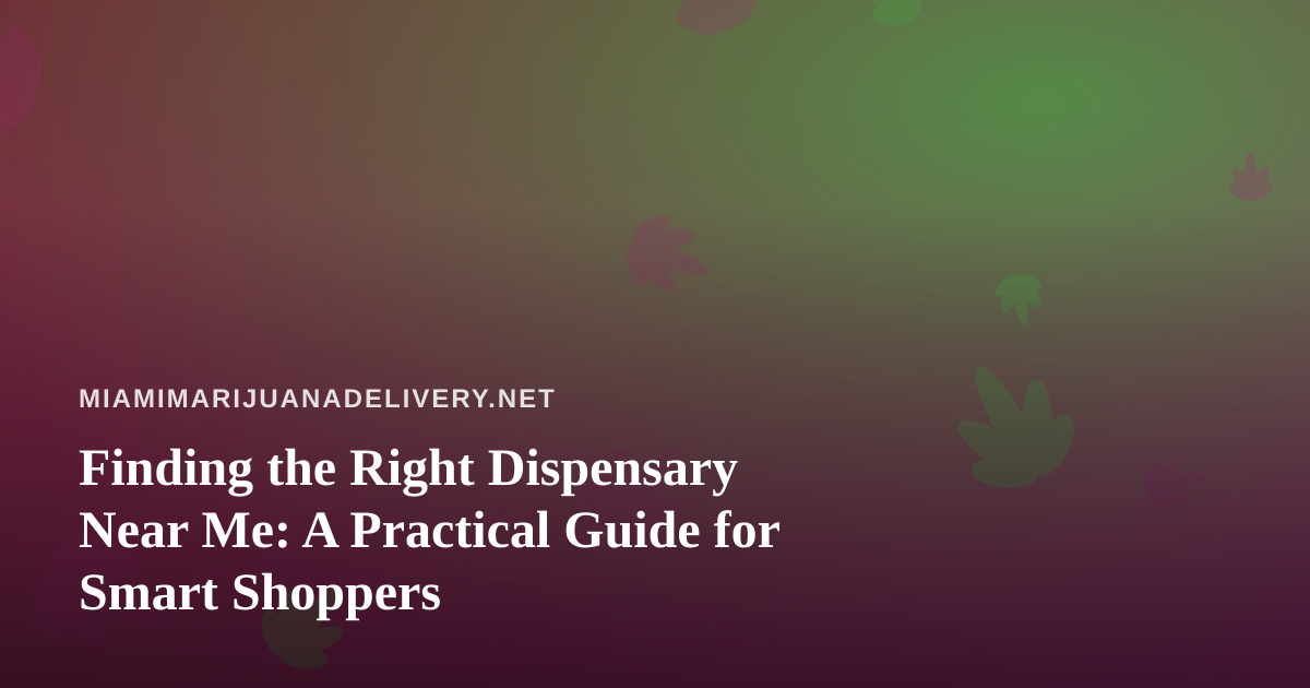 Finding the Right Dispensary Near Me: A Practical Guide for Smart Shoppers