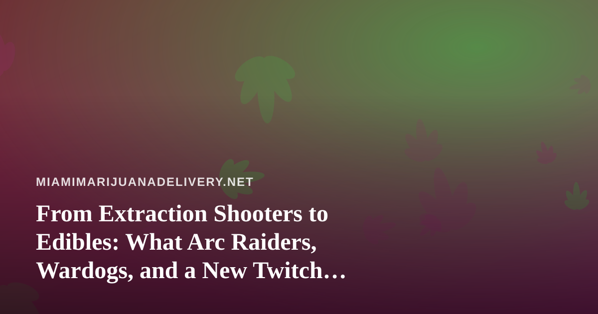 From Extraction Shooters to Edibles: What Arc Raiders, Wardogs, and a New Twitch Streamer Teach Us About the Miami Cannabis Delivery Scene