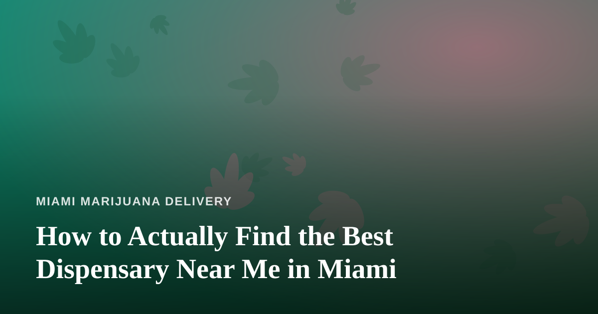 How to Actually Find the Best Dispensary Near Me in Miami