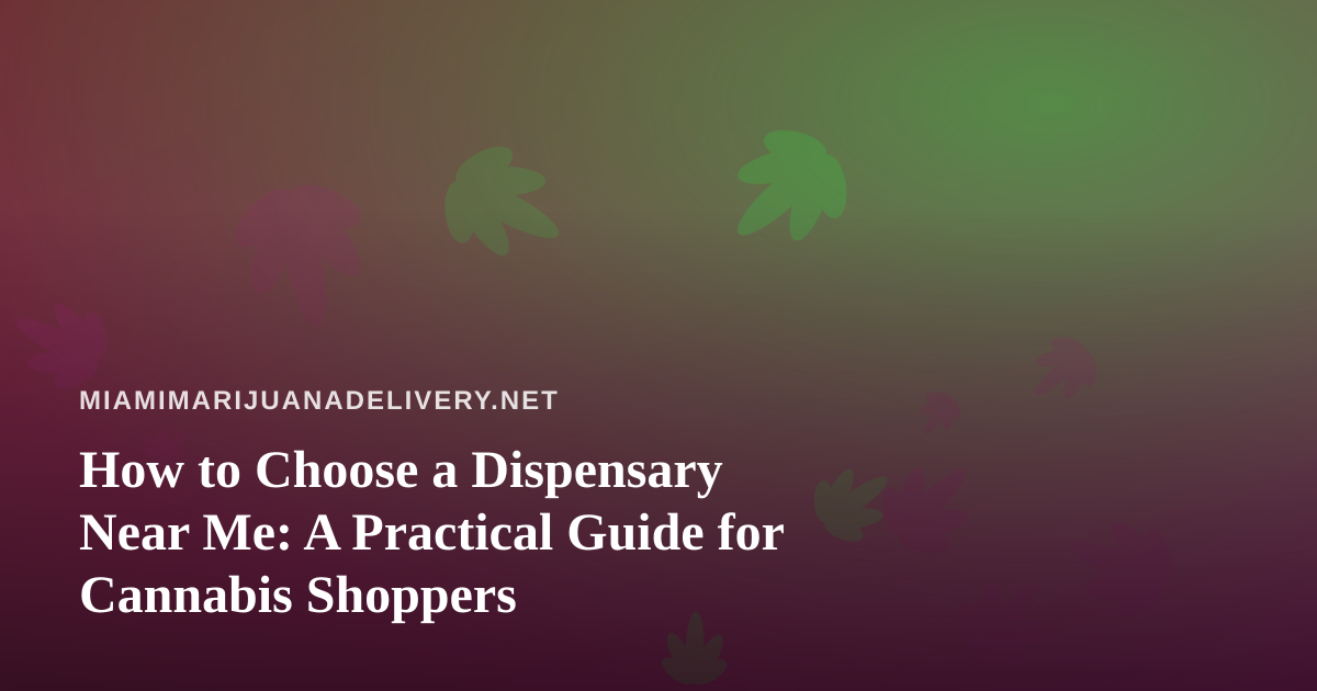 How to Choose a Dispensary Near Me: A Practical Guide for Cannabis Shoppers